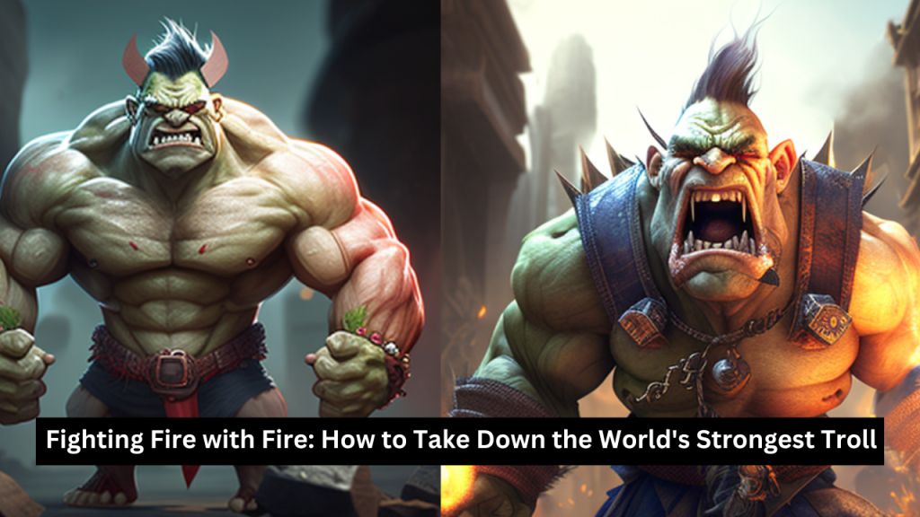 Fighting Fire with Fire: How to Take Down the World’s Strongest&nbsp;Troll